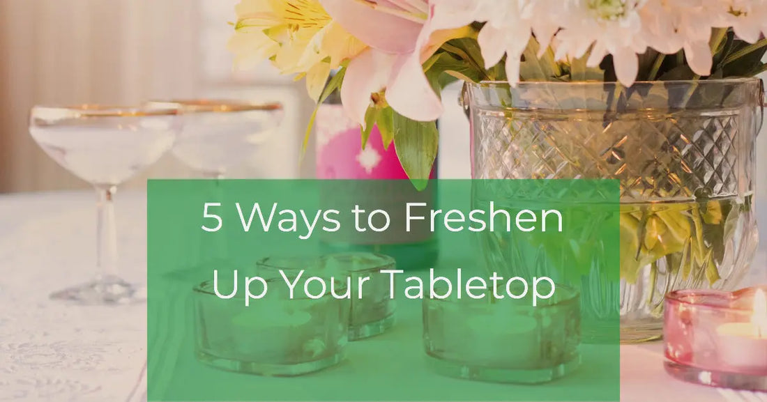 5 Ways To Freshen Up Your Tabletop