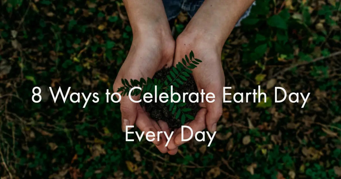 8 Ways to Celebrate Earth Day Every Day
