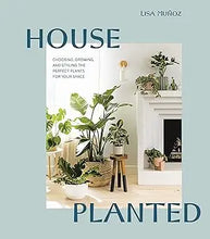 House Planted: Choosing, Growing, and Styling the Perfect Plants for Your Space Random House
