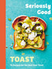 Seriously Good Toast: Over 70 Recipes for the Best Ever Toast Chronicle Books